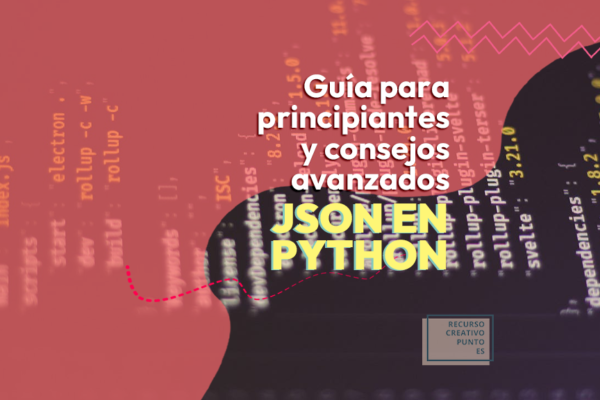 Guía de archivos JSON en Python: principiantes y consejos avanzados